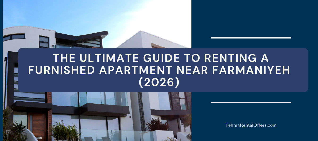 The Ultimate Guide to Renting a Furnished Apartment Near Farmaniyeh (2026)